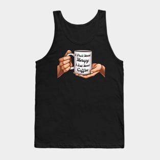 I Don't Need Therapy I Just Need Coffee Mug in Women Hands Tank Top